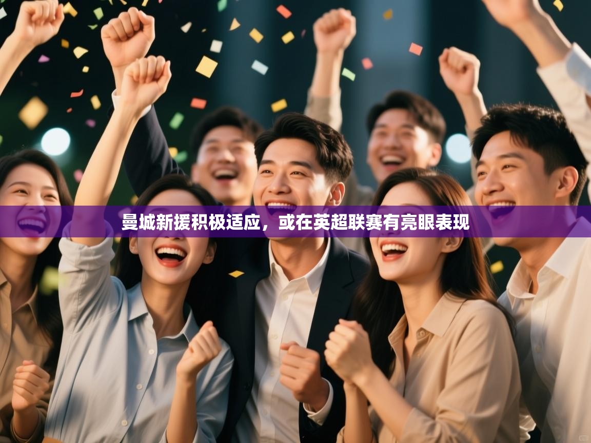 曼城新援积极适应，或在英超联赛有亮眼表现