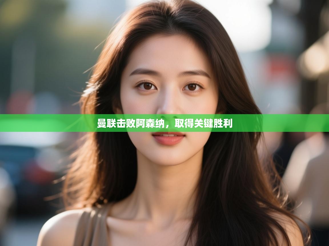 曼联击败阿森纳，取得关键胜利