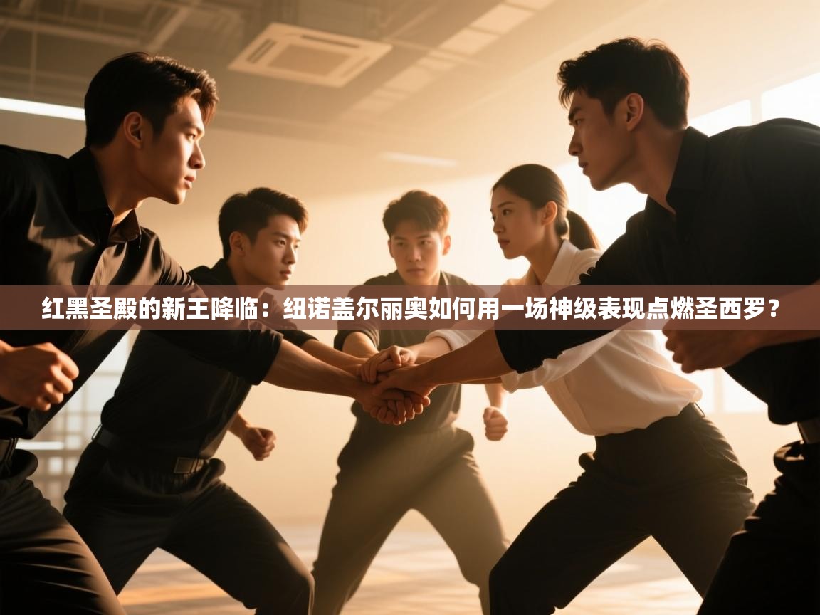 红黑圣殿的新王降临:纽诺盖尔丽奥如何用一场神级表现点燃圣西罗? 第2张