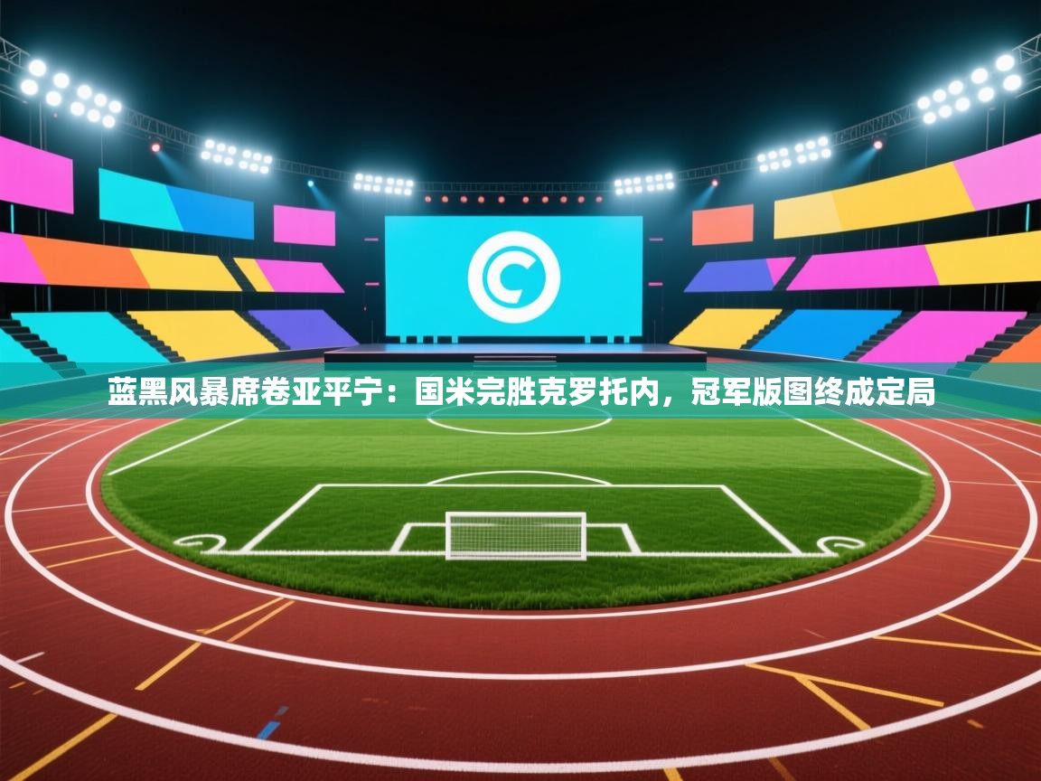 蓝黑风暴席卷亚平宁：国米完胜克罗托内，冠军版图终成定局  第1张