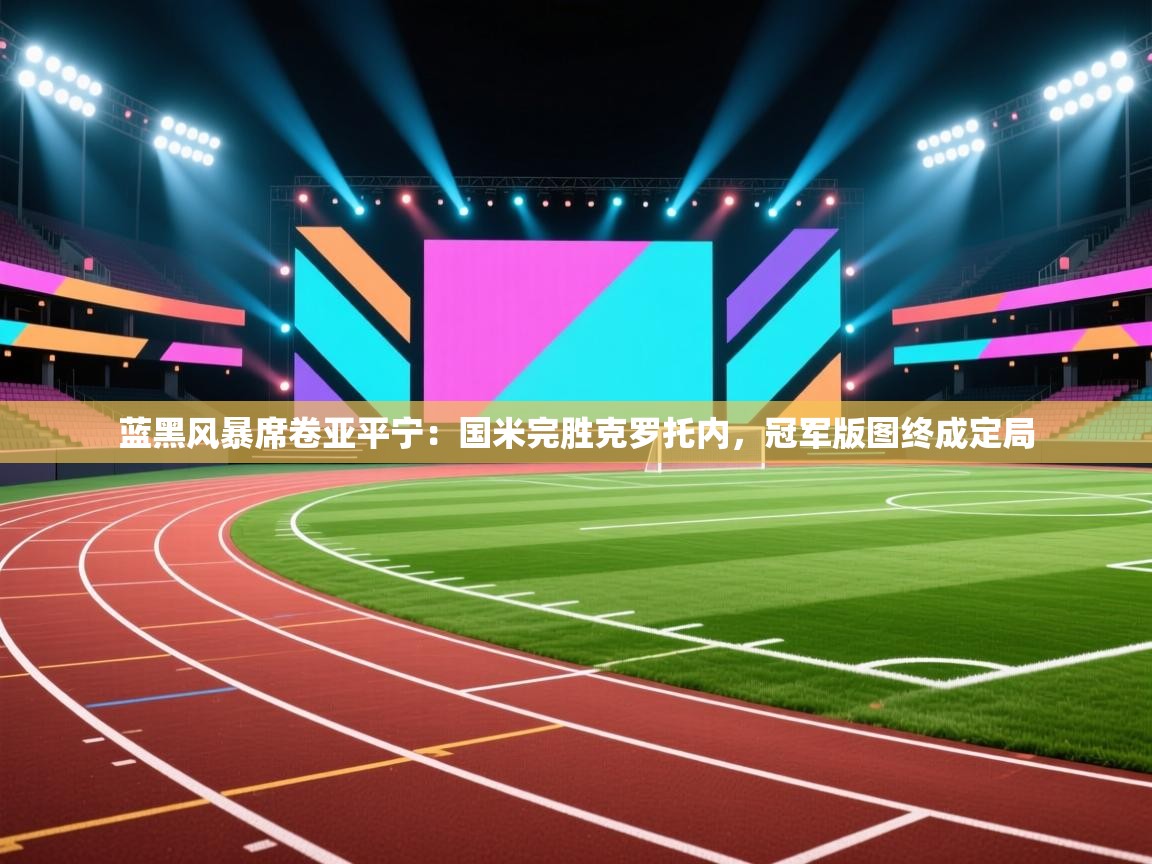 蓝黑风暴席卷亚平宁：国米完胜克罗托内，冠军版图终成定局  第2张