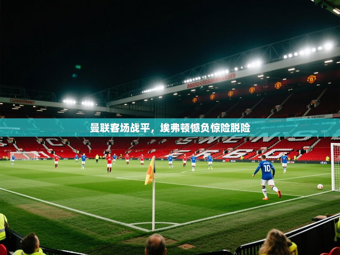 曼联客场战平，埃弗顿憾负惊险脱险  第1张